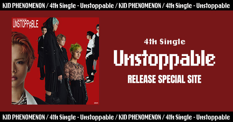 KID PHENOMENON 4th Single Unstoppable RELEASE SPECIAL SITE